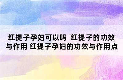 红提子孕妇可以吗  红提子的功效与作用 红提子孕妇的功效与作用点